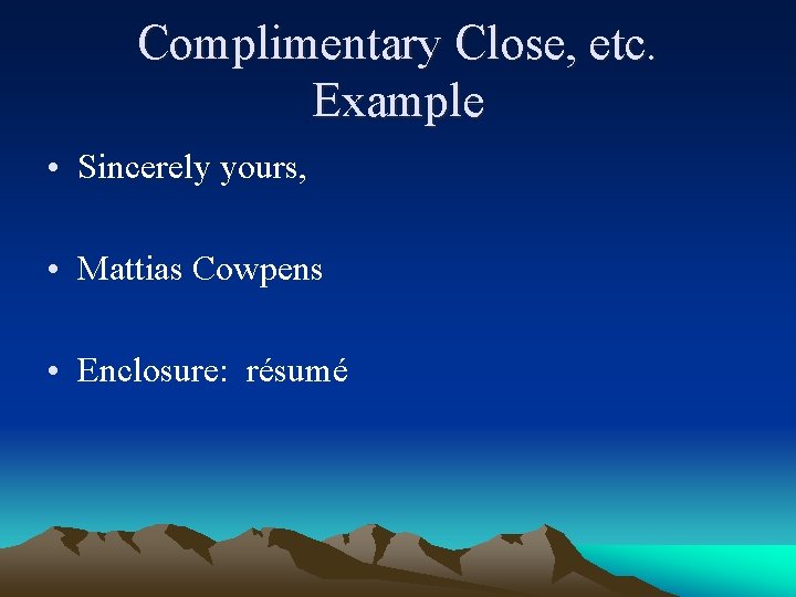 Complimentary Close, etc. Example • Sincerely yours, • Mattias Cowpens • Enclosure: résumé 
