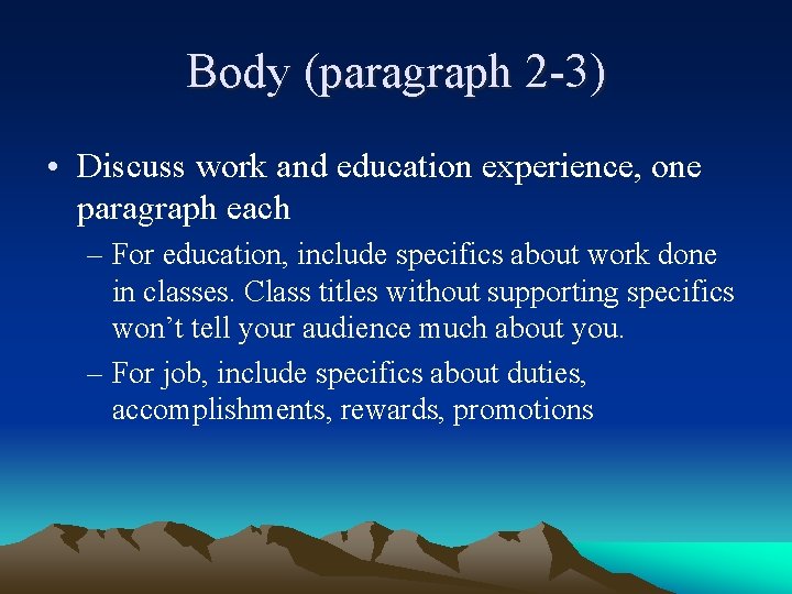 Body (paragraph 2 -3) • Discuss work and education experience, one paragraph each –