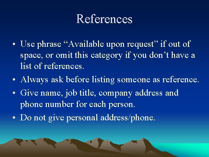 References • Use phrase “Available upon request” if out of space, or omit this