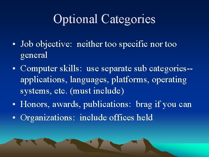 Optional Categories • Job objective: neither too specific nor too general • Computer skills: