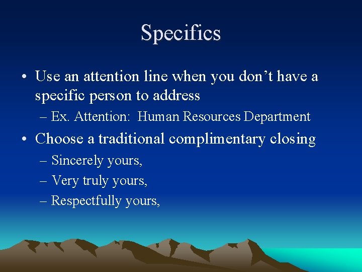 Specifics • Use an attention line when you don’t have a specific person to