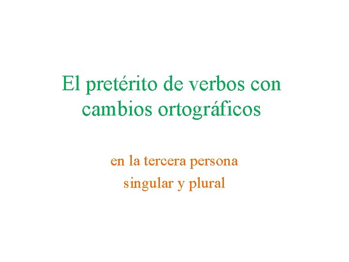 El pretérito de verbos con cambios ortográficos en la tercera persona singular y plural