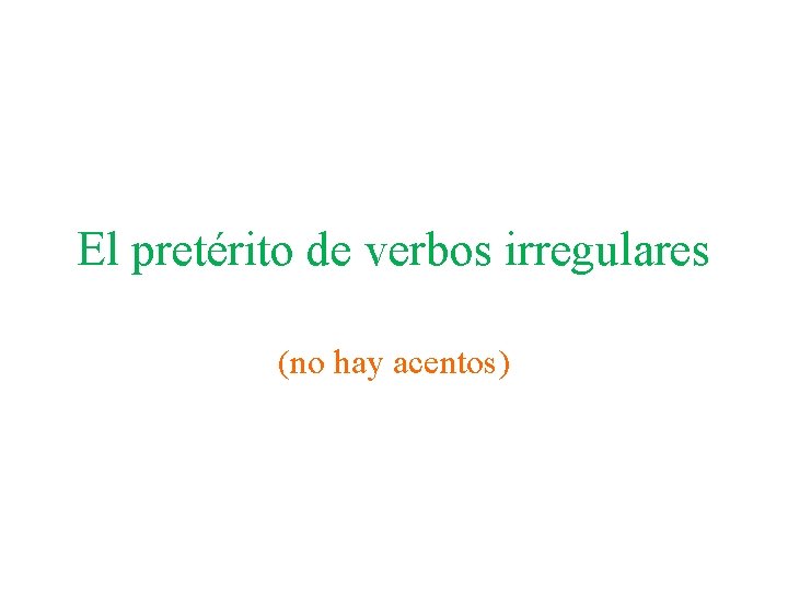 El pretérito de verbos irregulares (no hay acentos) 