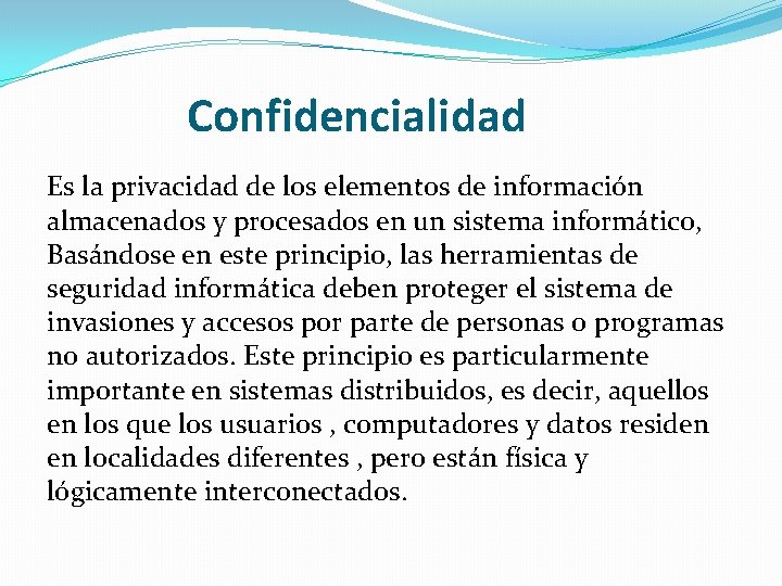 Confidencialidad Es la privacidad de los elementos de información almacenados y procesados en un