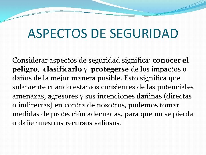 ASPECTOS DE SEGURIDAD Considerar aspectos de seguridad significa: conocer el peligro, clasificarlo y protegerse