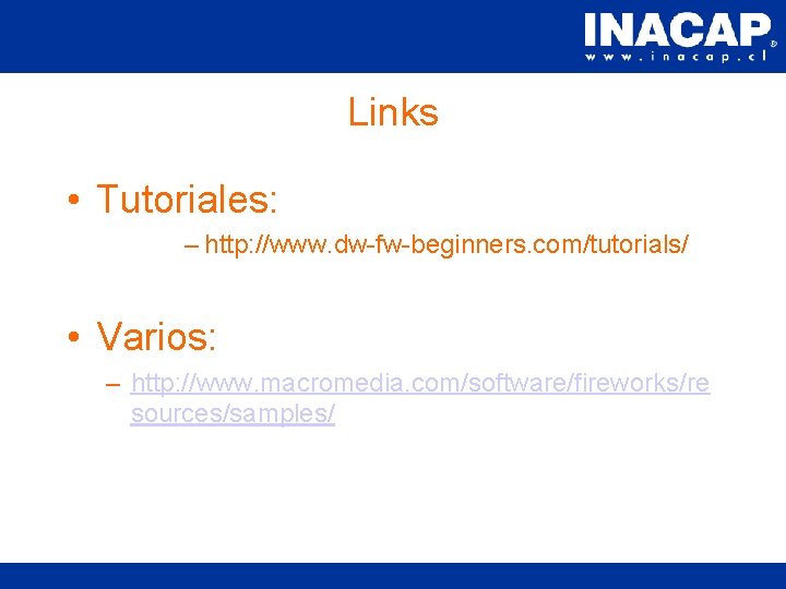 Links • Tutoriales: – http: //www. dw-fw-beginners. com/tutorials/ • Varios: – http: //www. macromedia. Links • Tutoriales: – http: //www. dw-fw-beginners. com/tutorials/ • Varios: – http: //www. macromedia.