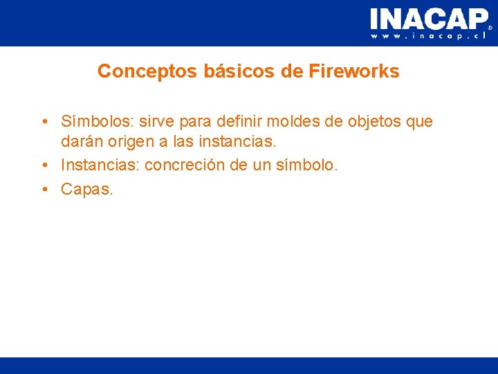 Conceptos básicos de Fireworks • Símbolos: sirve para definir moldes de objetos que darán Conceptos básicos de Fireworks • Símbolos: sirve para definir moldes de objetos que darán