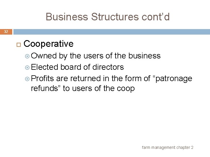 Business Structures cont’d 32 Cooperative Owned by the users of the business Elected board