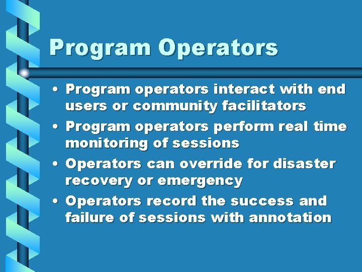 Program Operators • Program operators interact with end users or community facilitators • Program