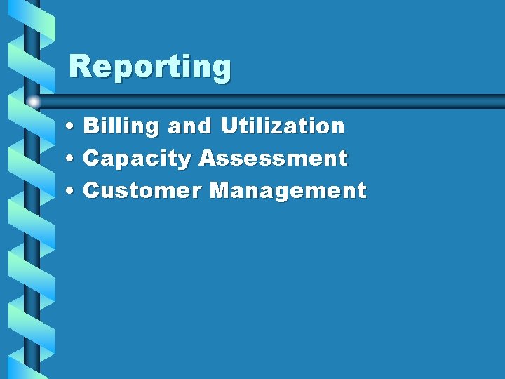 Reporting • Billing and Utilization • Capacity Assessment • Customer Management 