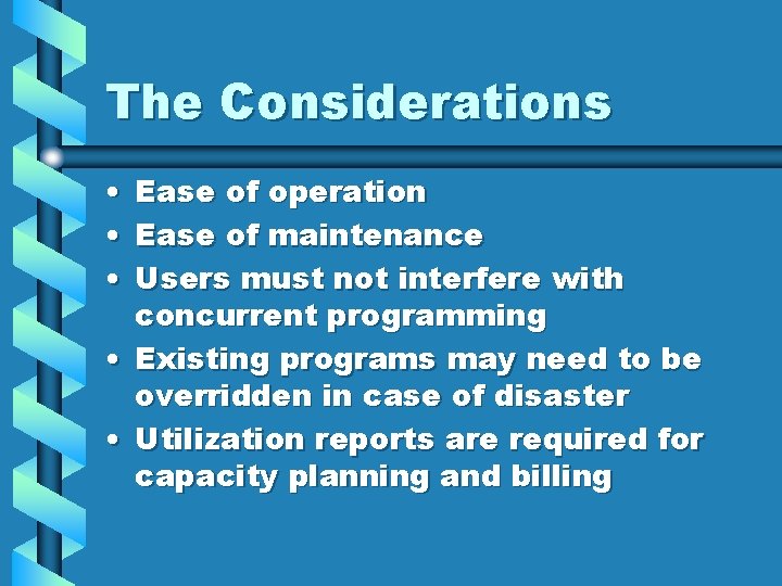 The Considerations • Ease of operation • Ease of maintenance • Users must not