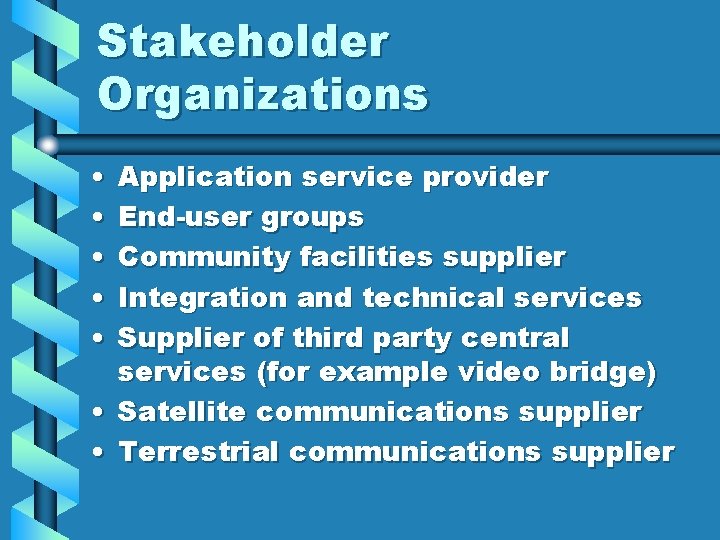 Stakeholder Organizations • • • Application service provider End-user groups Community facilities supplier Integration