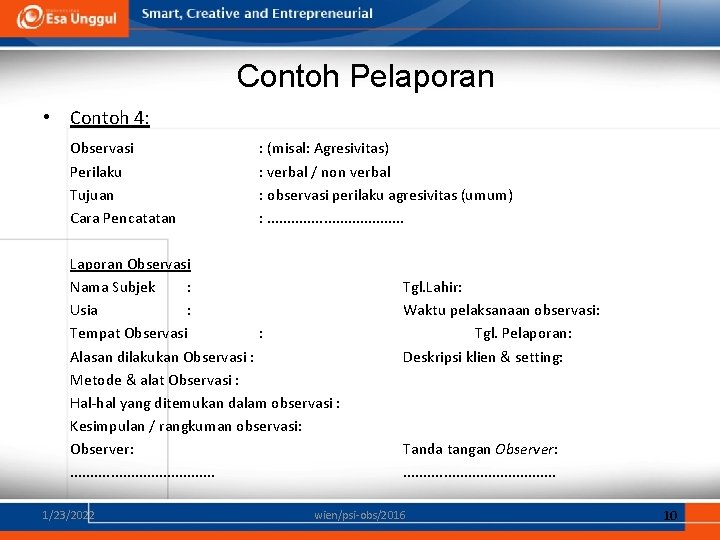 Contoh Pelaporan • Contoh 4: Observasi : (misal: Agresivitas) Perilaku Tujuan Cara Pencatatan :