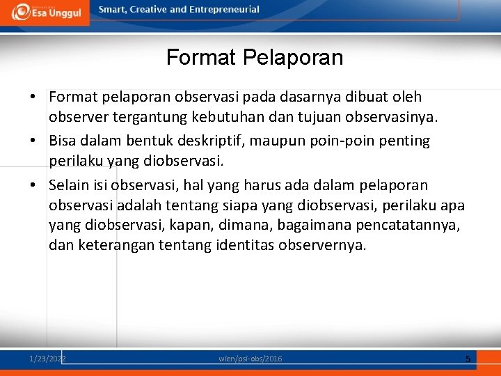 Format Pelaporan • Format pelaporan observasi pada dasarnya dibuat oleh observer tergantung kebutuhan dan