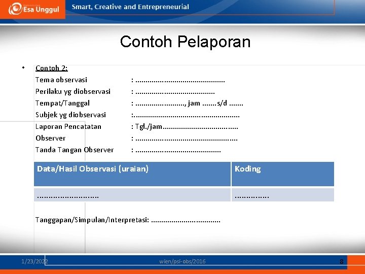 Contoh Pelaporan • Contoh 2: Tema observasi Perilaku yg diobservasi Tempat/Tanggal Subjek yg diobservasi