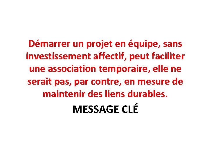 Démarrer un projet en équipe, sans investissement affectif, peut faciliter une association temporaire, elle