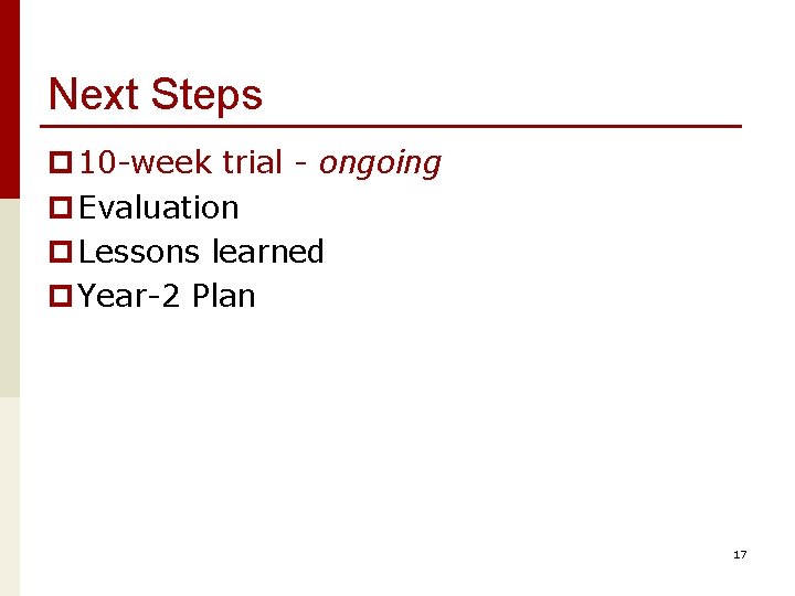 Next Steps p 10 -week trial - ongoing p Evaluation p Lessons learned p