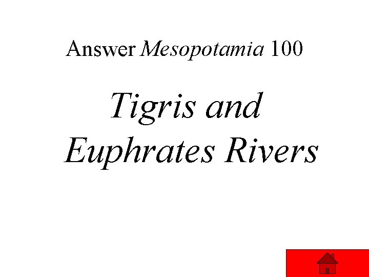 Answer Mesopotamia 100 Tigris and Euphrates Rivers 