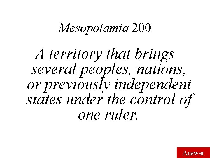 Mesopotamia 200 A territory that brings several peoples, nations, or previously independent states under