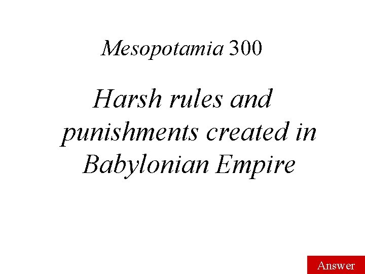 Mesopotamia 300 Harsh rules and punishments created in Babylonian Empire Answer 
