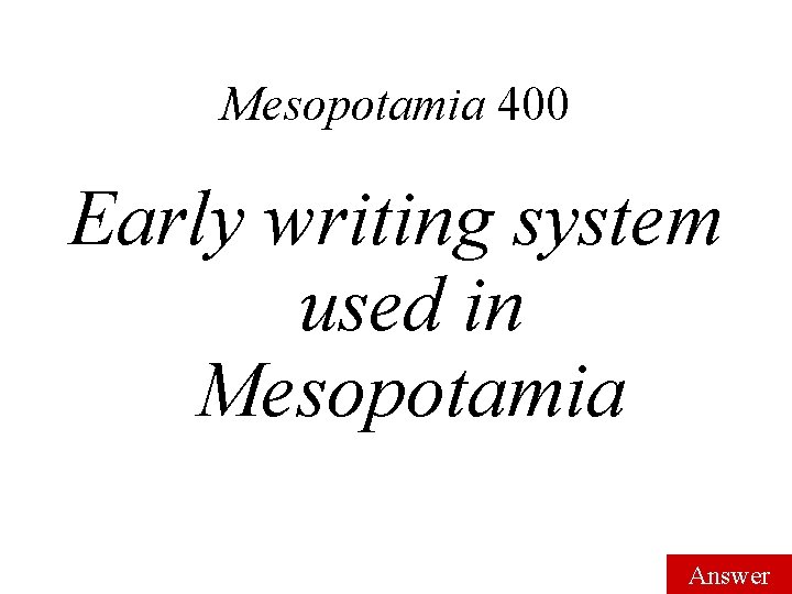 Mesopotamia 400 Early writing system used in Mesopotamia Answer 