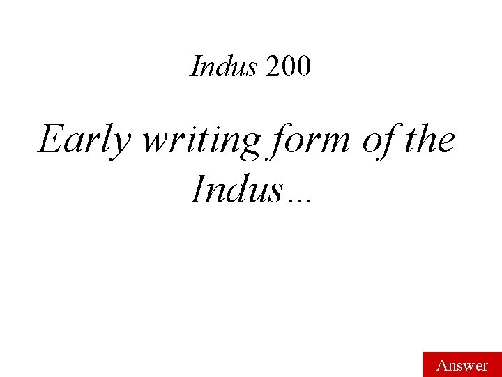 Indus 200 Early writing form of the Indus… Answer 