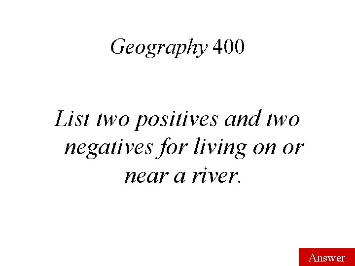 Geography 400 List two positives and two negatives for living on or near a