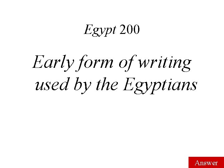 Egypt 200 Early form of writing used by the Egyptians Answer 