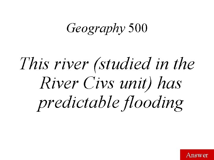 Geography 500 This river (studied in the River Civs unit) has predictable flooding Answer