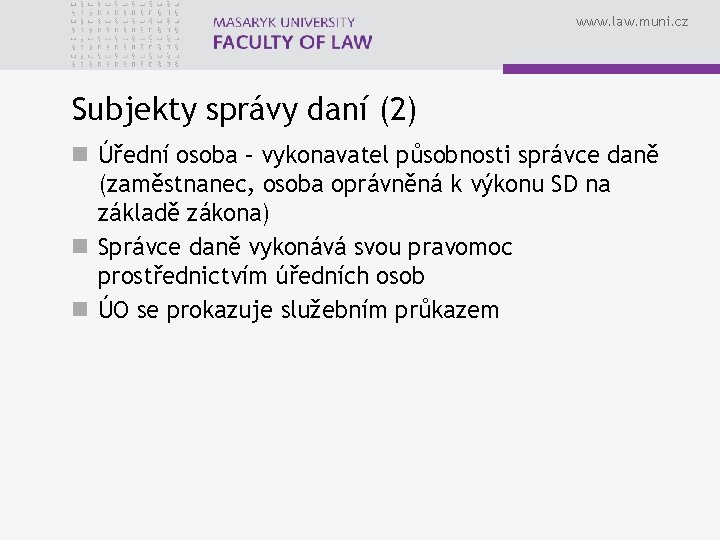 www. law. muni. cz Subjekty správy daní (2) n Úřední osoba – vykonavatel působnosti