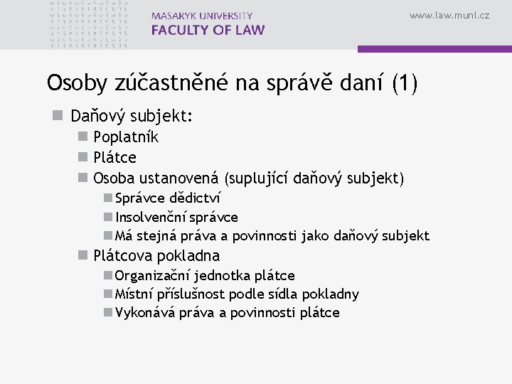 www. law. muni. cz Osoby zúčastněné na správě daní (1) n Daňový subjekt: n