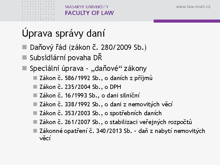 www. law. muni. cz Úprava správy daní n Daňový řád (zákon č. 280/2009 Sb.