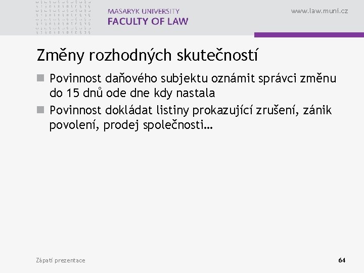 www. law. muni. cz Změny rozhodných skutečností n Povinnost daňového subjektu oznámit správci změnu