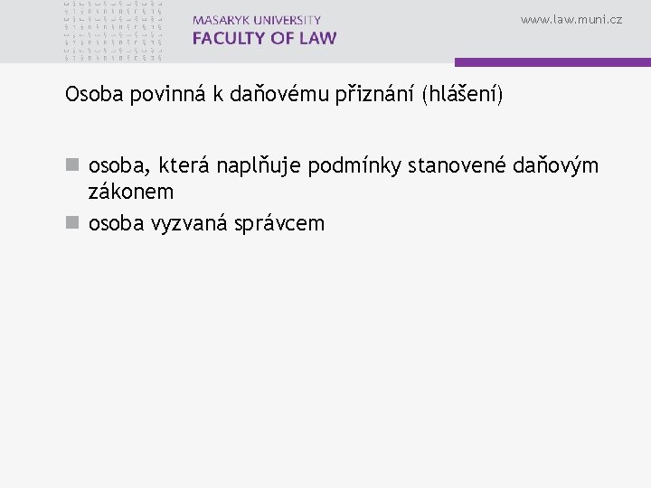 www. law. muni. cz Osoba povinná k daňovému přiznání (hlášení) n osoba, která naplňuje