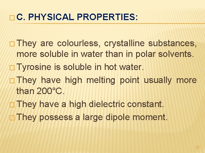 � C. PHYSICAL PROPERTIES: � They are colourless, crystalline substances, more soluble in water