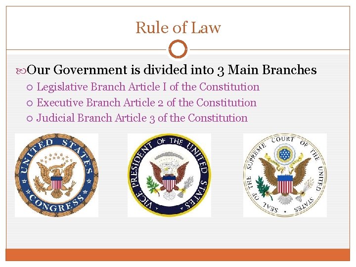 Rule of Law Our Government is divided into 3 Main Branches Legislative Branch Article
