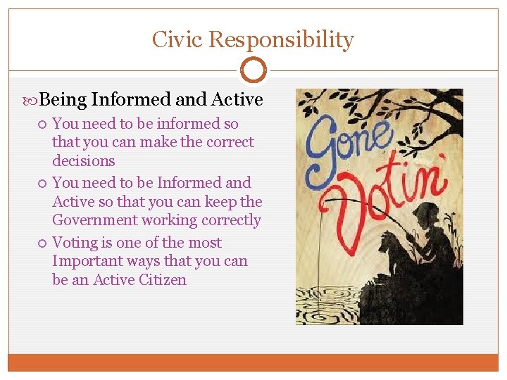 Civic Responsibility Being Informed and Active You need to be informed so that you