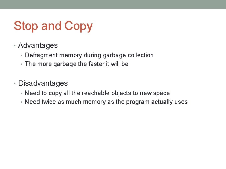 Stop and Copy • Advantages • Defragment memory during garbage collection • The more