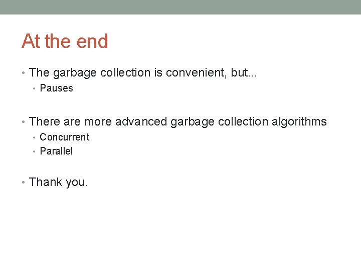 At the end • The garbage collection is convenient, but. . . • Pauses