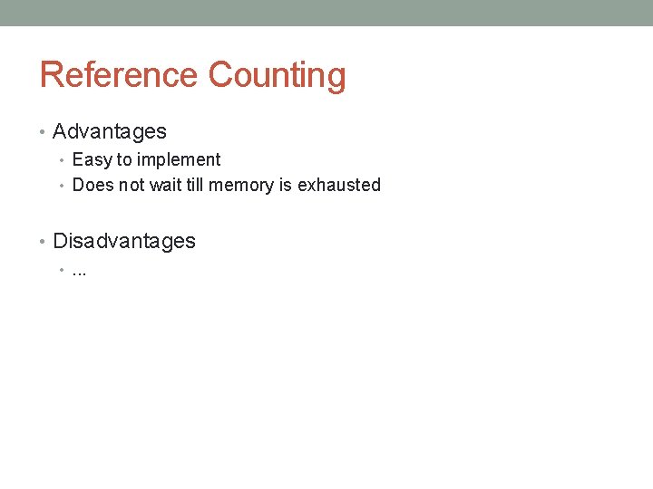 Reference Counting • Advantages • Easy to implement • Does not wait till memory