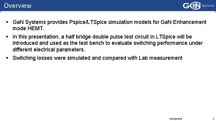 Overview § Ga. N Systems provides Pspice/LTSpice simulation models for Ga. N Enhancement mode