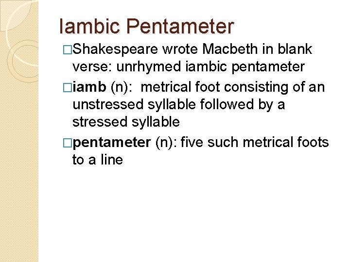 Iambic Pentameter �Shakespeare wrote Macbeth in blank verse: unrhymed iambic pentameter �iamb (n): metrical Iambic Pentameter �Shakespeare wrote Macbeth in blank verse: unrhymed iambic pentameter �iamb (n): metrical