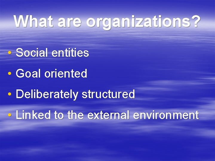 What are organizations? • Social entities • Goal oriented • Deliberately structured • Linked