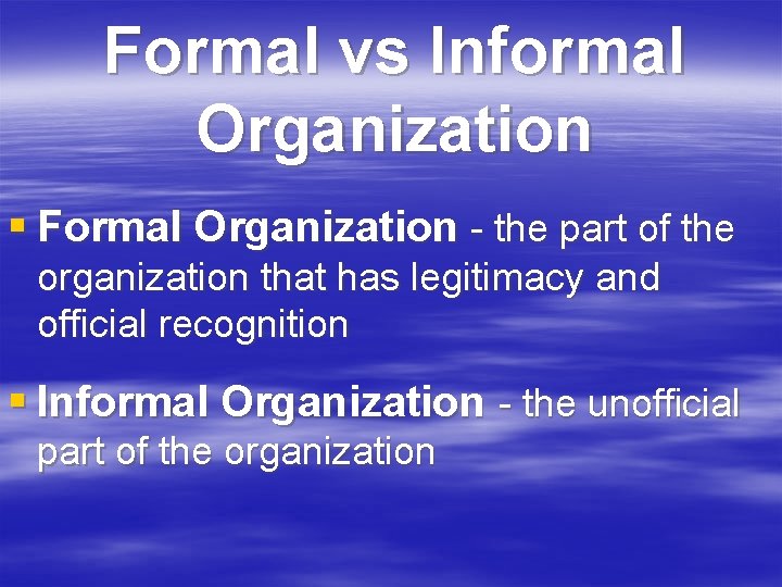 Formal vs Informal Organization § Formal Organization - the part of the organization that