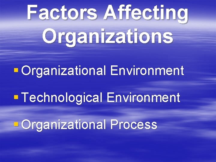 Factors Affecting Organizations § Organizational Environment § Technological Environment § Organizational Process 