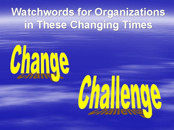 Watchwords for Organizations in These Changing Times 