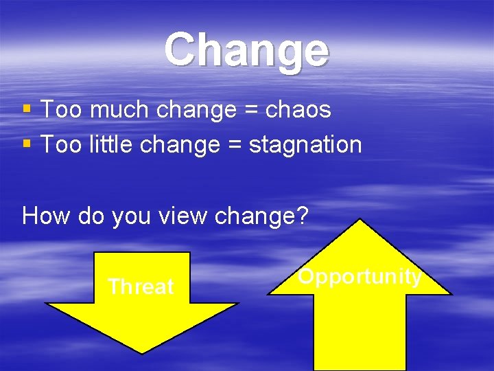 Change § Too much change = chaos § Too little change = stagnation How