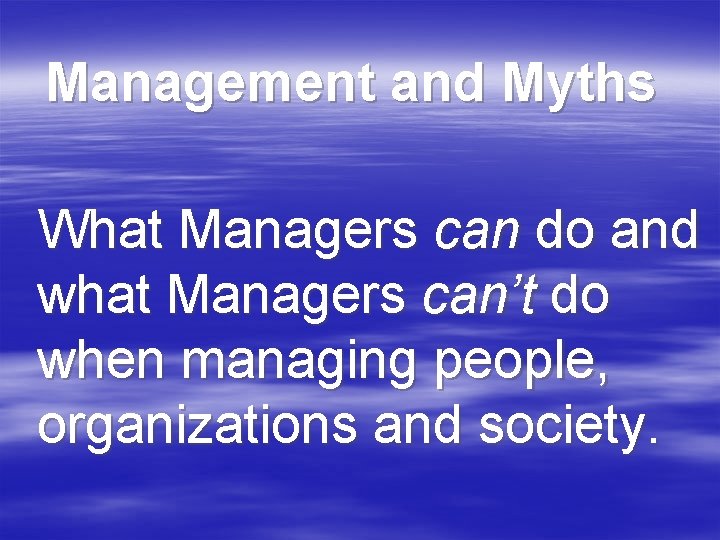 Management and Myths What Managers can do and what Managers can’t do when managing