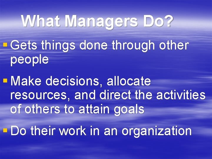 What Managers Do? § Gets things done through other people § Make decisions, allocate