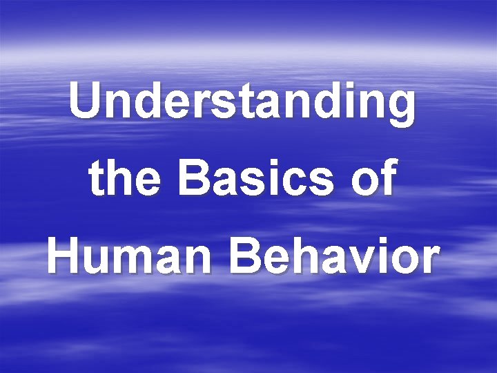 Understanding the Basics of Human Behavior 